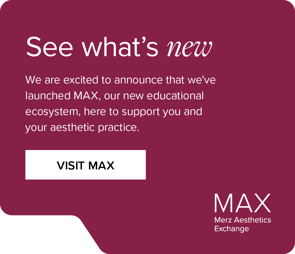 See what’s new. We are excited to announce that we've launched MAX, our new educational ecosystem, here to support you and your aesthetic practice. VISIT MAX